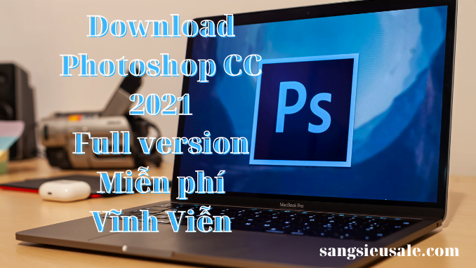 Cách tải download Photoshop CC 2021 full vĩnh viễn miễn phí