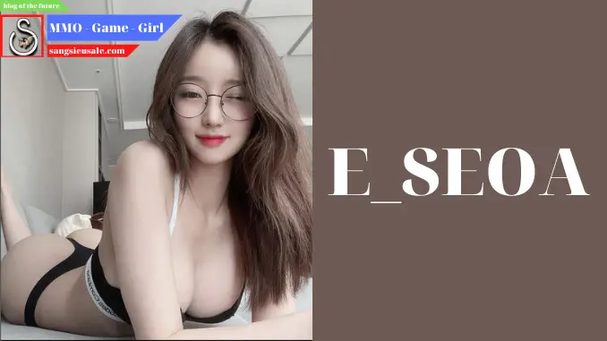 e seoa là ai nữ youtuber siêu nóng bỏng da trắng như ngọc