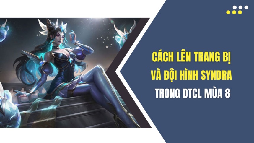 syndra cach len trang bi va doi hinh syndra trong dtcl mua 8